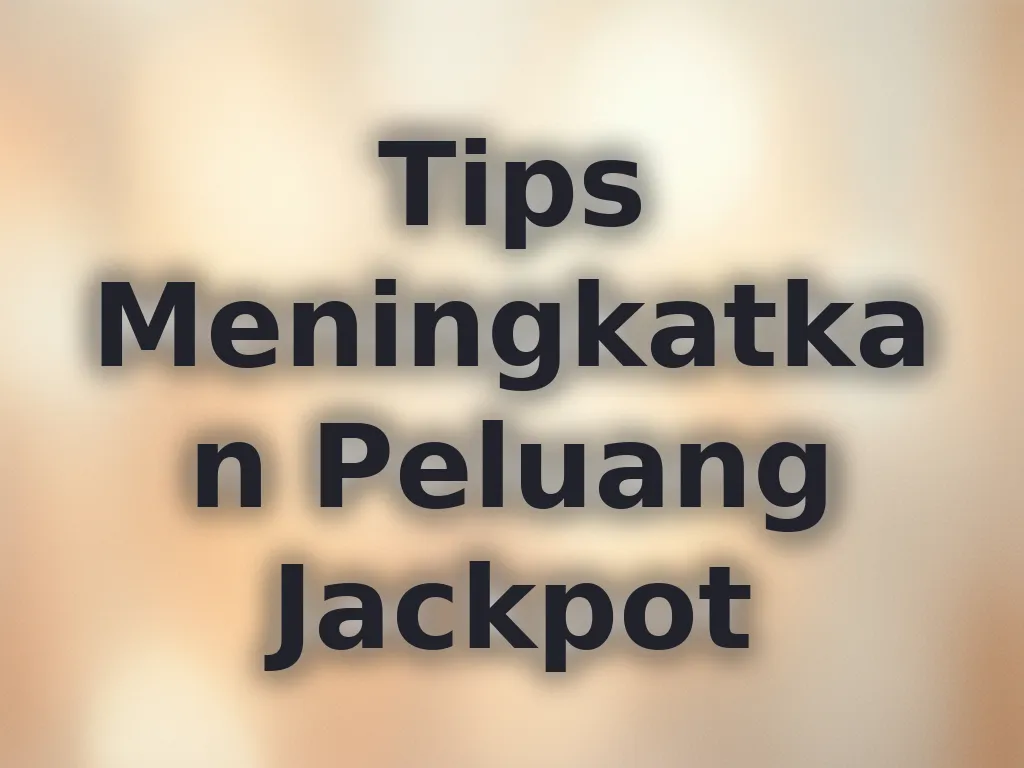 Tips Meningkatkan Peluang Jackpot